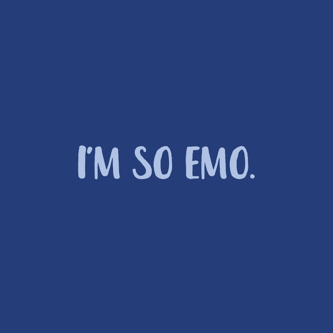 I'm so emo.